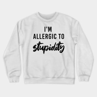 I'm allergic to stupidity - black text Crewneck Sweatshirt